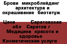 Брови, микроблейдинг, архитектура и окрашивание, биотатуж › Цена ­ 350 - Саратовская обл., Саратов г. Медицина, красота и здоровье » Косметические услуги   . Саратовская обл.
